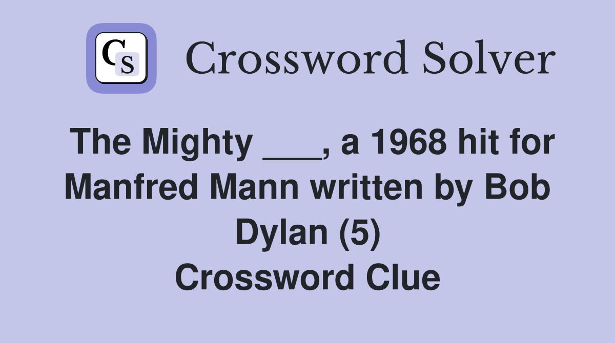 The Mighty ___, a 1968 hit for Manfred Mann written by Bob Dylan (5